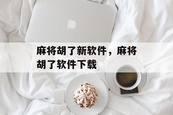 麻将胡了新软件，麻将胡了软件下载