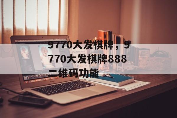 9770大发棋牌，9770大发棋牌888二维码功能