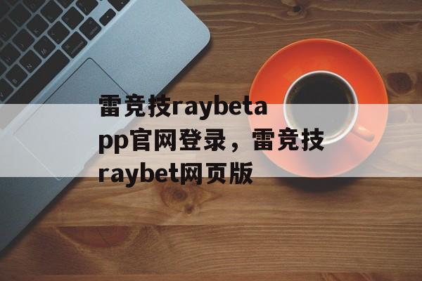 雷竞技raybetapp官网登录，雷竞技raybet网页版